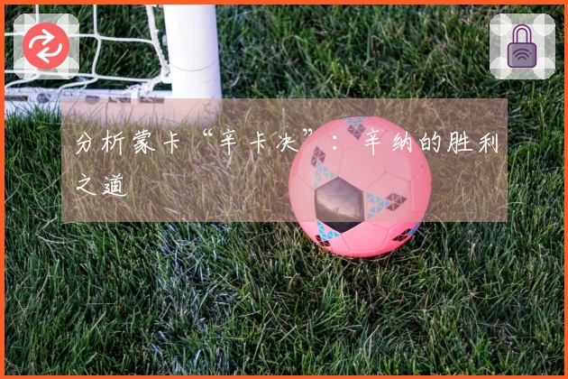 分析蒙卡“辛卡决”：辛纳的胜利之道