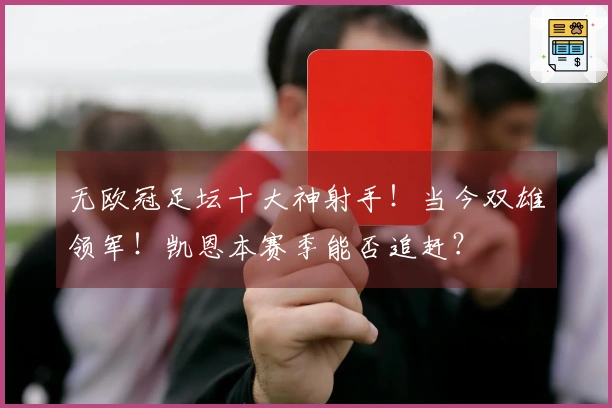 无欧冠足坛十大神射手！当今双雄领军！凯恩本赛季能否追赶？