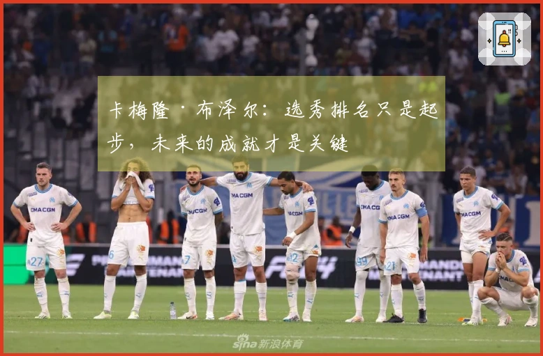 卡梅隆·布泽尔：选秀排名只是起步，未来的成就才是关键