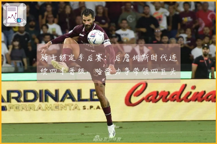 骑士锁定季后赛：后詹姆斯时代连续四季晋级，哈登力争带领四巨头争冠